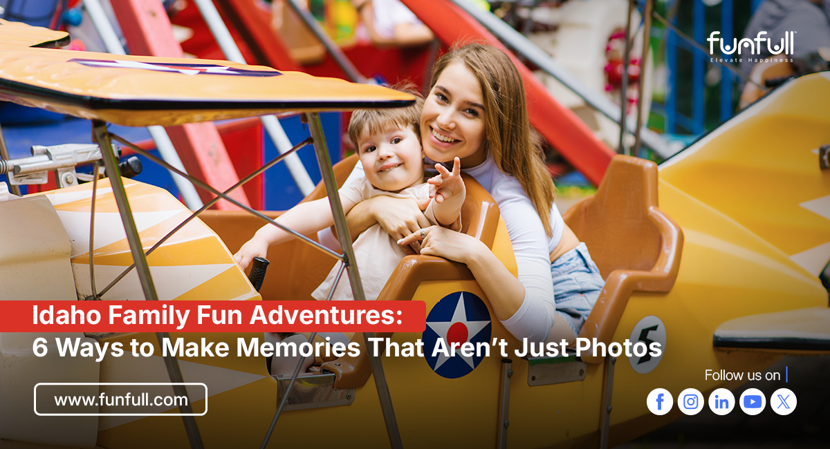 Idaho Family Fun Adventures: 6 Ways to Make Memories That Aren’t Just Photos